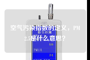 空氣污染指數(shù)的定義，PM2.5是什么意思？